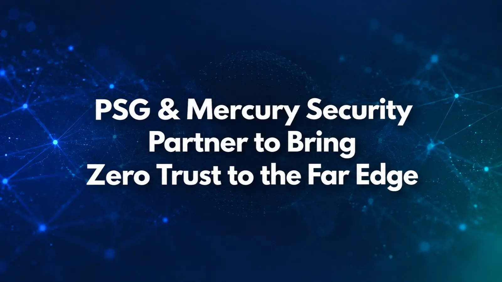PSG and Mercury Security partner to bring Zero Trust to the far edge